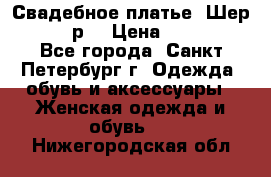 Свадебное платье “Шер“ 44-46 р. › Цена ­ 10 000 - Все города, Санкт-Петербург г. Одежда, обувь и аксессуары » Женская одежда и обувь   . Нижегородская обл.